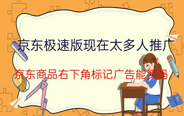 京东极速版现在太多人推广 京东商品右下角标记广告能买吗？